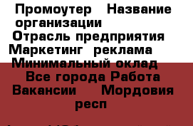Промоутер › Название организации ­ A1-Agency › Отрасль предприятия ­ Маркетинг, реклама, PR › Минимальный оклад ­ 1 - Все города Работа » Вакансии   . Мордовия респ.
